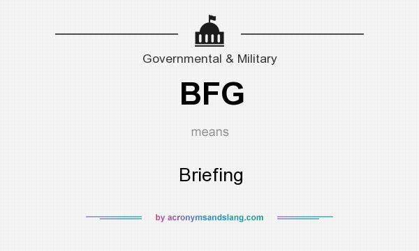 What does BFG mean? It stands for Briefing