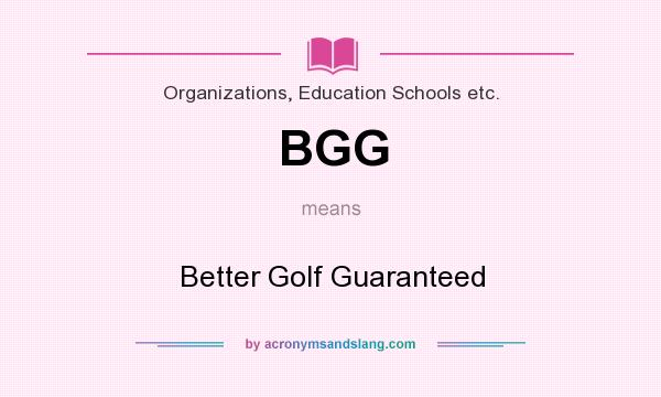 What does BGG mean? It stands for Better Golf Guaranteed
