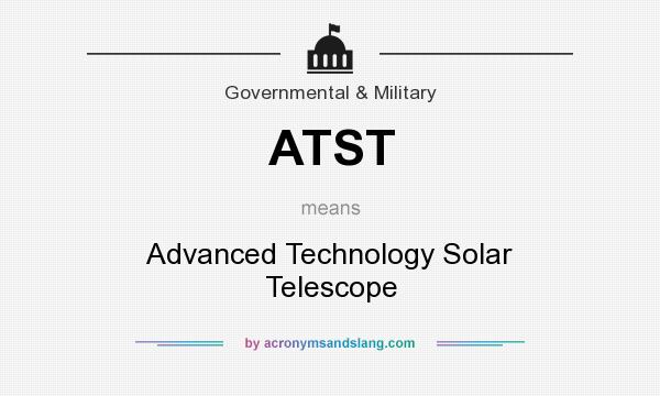 What does ATST mean? It stands for Advanced Technology Solar Telescope