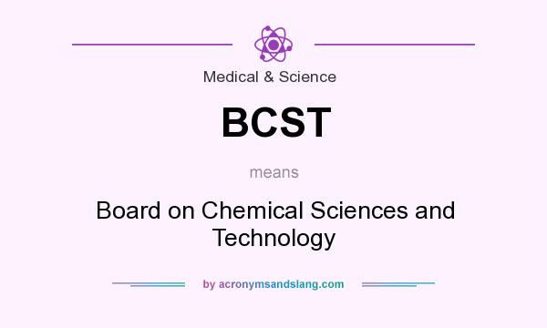 What does BCST mean? It stands for Board on Chemical Sciences and Technology
