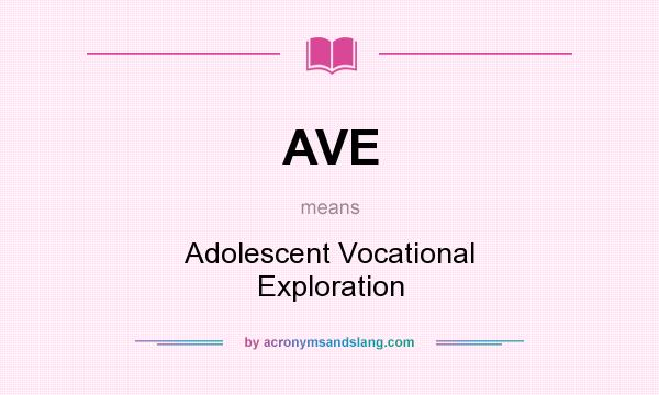 What does AVE mean? It stands for Adolescent Vocational Exploration