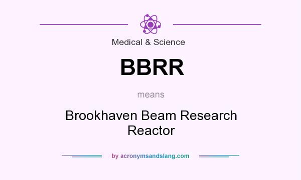 What does BBRR mean? It stands for Brookhaven Beam Research Reactor