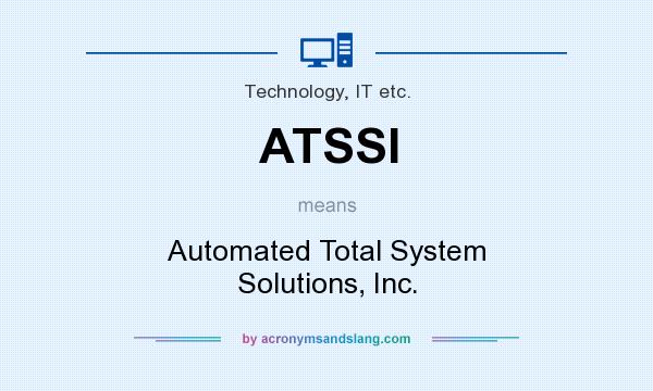 What does ATSSI mean? It stands for Automated Total System Solutions, Inc.