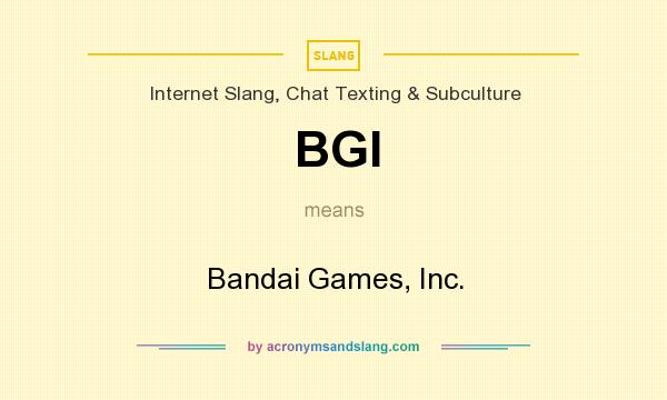 What does BGI mean? It stands for Bandai Games, Inc.