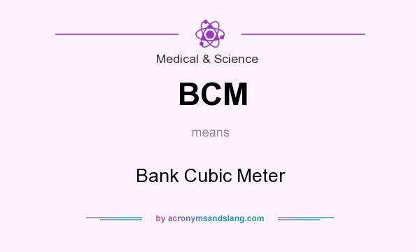 What does BCM mean? It stands for Bank Cubic Meter