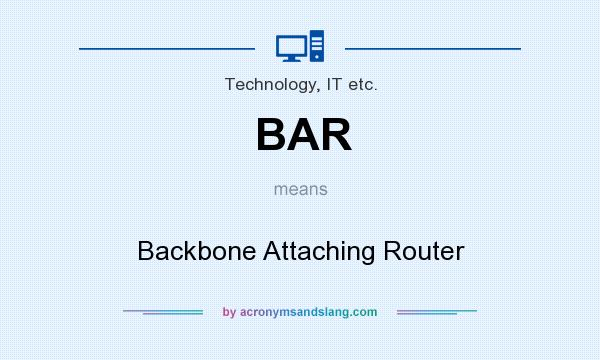 What does BAR mean? It stands for Backbone Attaching Router