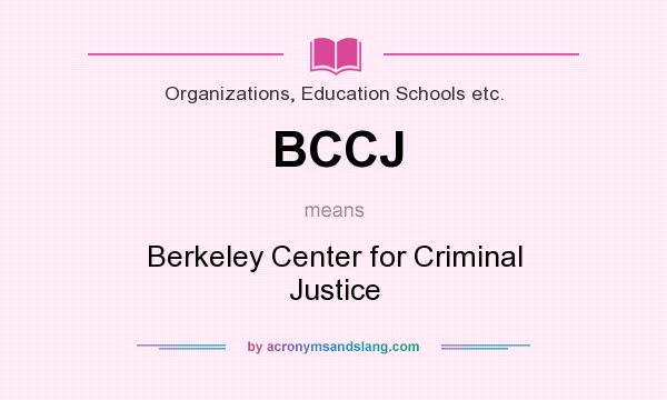 What does BCCJ mean? It stands for Berkeley Center for Criminal Justice