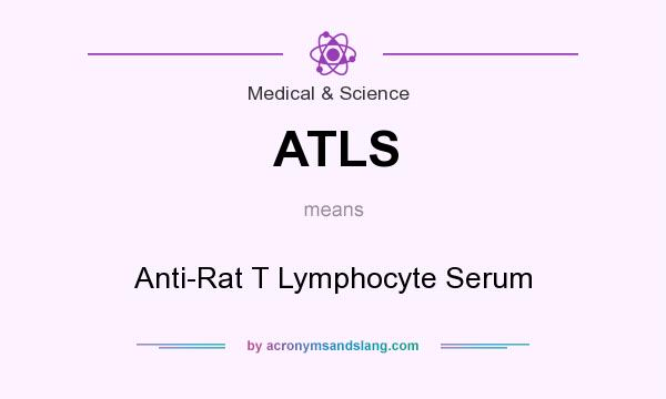 What does ATLS mean? It stands for Anti-Rat T Lymphocyte Serum