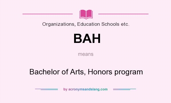 What does BAH mean? It stands for Bachelor of Arts, Honors program
