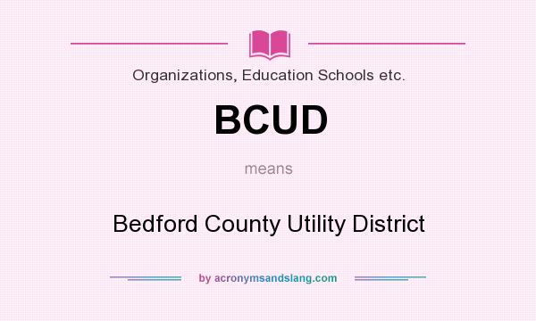 What does BCUD mean? It stands for Bedford County Utility District