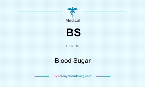 What does BS mean? It stands for Blood Sugar