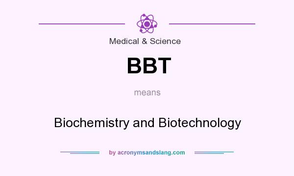What does BBT mean? It stands for Biochemistry and Biotechnology