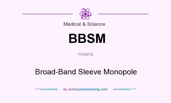 What does BBSM mean? It stands for Broad-Band Sleeve Monopole