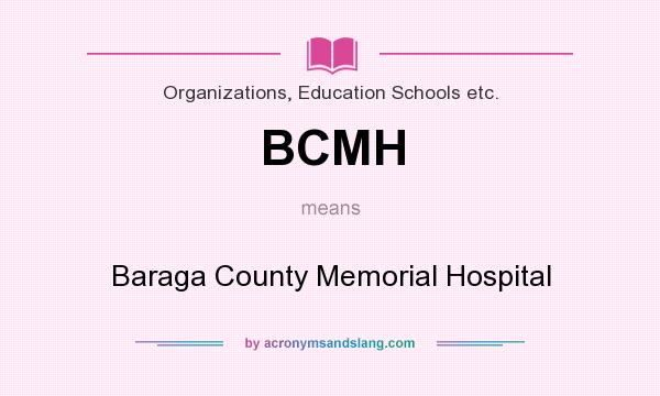 What does BCMH mean? It stands for Baraga County Memorial Hospital