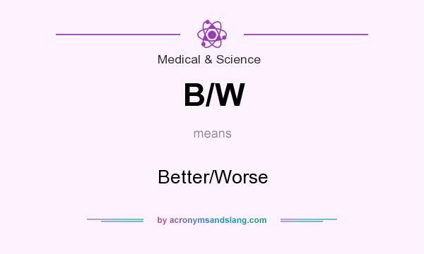 What does B/W mean? It stands for Better/Worse