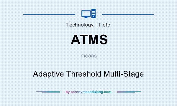 What does ATMS mean? It stands for Adaptive Threshold Multi-Stage