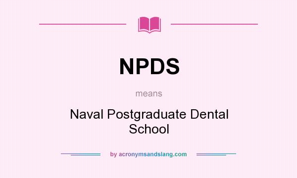 What does NPDS mean? It stands for Naval Postgraduate Dental School