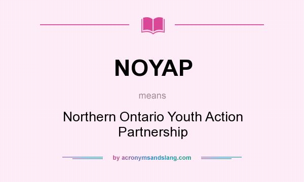 What does NOYAP mean? It stands for Northern Ontario Youth Action Partnership