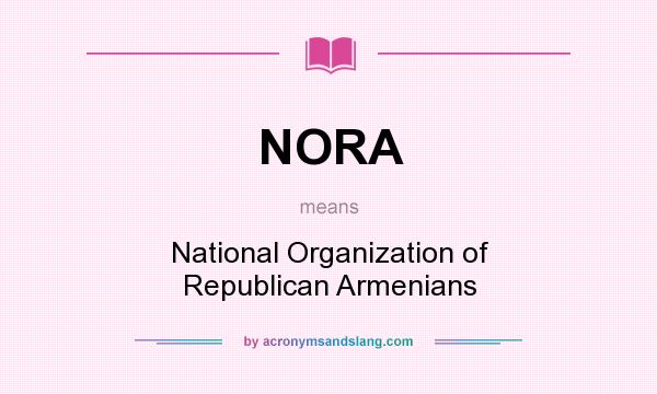What does NORA mean? It stands for National Organization of Republican Armenians