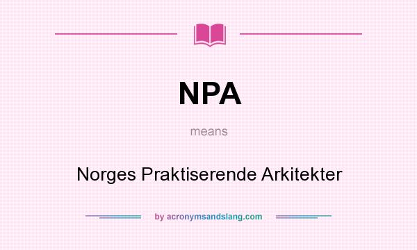What does NPA mean? It stands for Norges Praktiserende Arkitekter