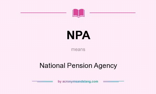 What does NPA mean? It stands for National Pension Agency