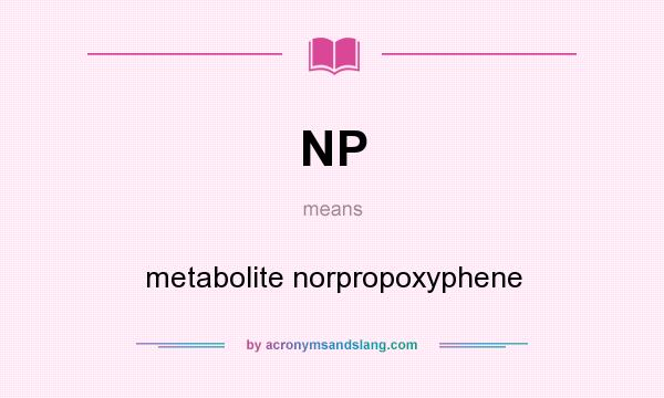 What does NP mean? It stands for metabolite norpropoxyphene