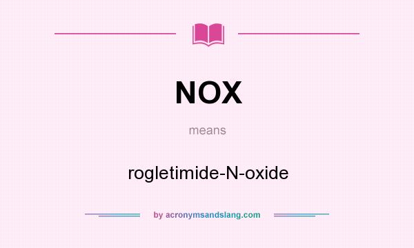 What does NOX mean? It stands for rogletimide-N-oxide