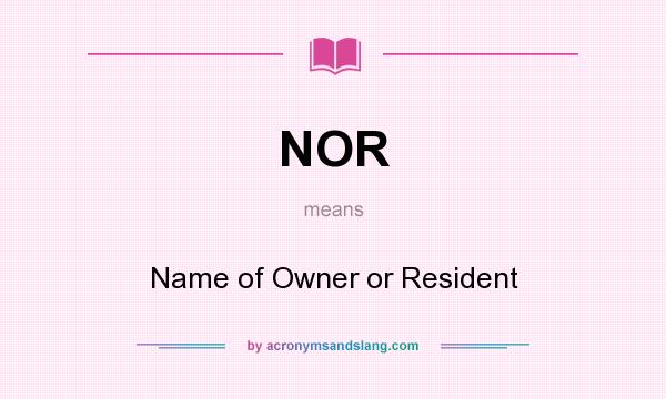 What does NOR mean? It stands for Name of Owner or Resident