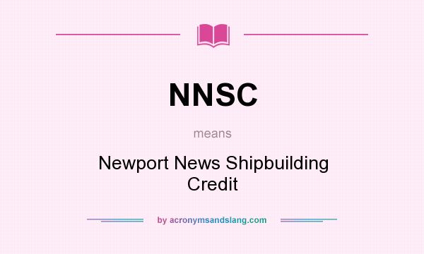 What does NNSC mean? It stands for Newport News Shipbuilding Credit