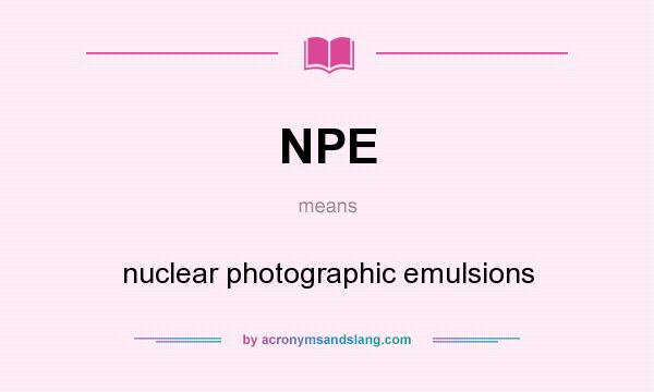 What does NPE mean? It stands for nuclear photographic emulsions