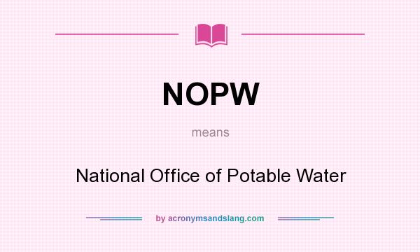 What does NOPW mean? It stands for National Office of Potable Water