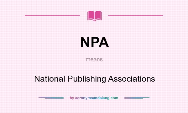What does NPA mean? It stands for National Publishing Associations