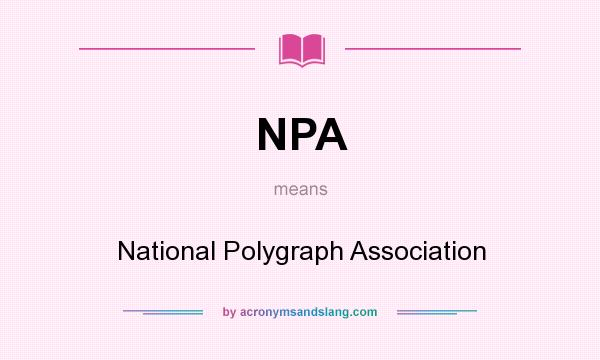 What does NPA mean? It stands for National Polygraph Association