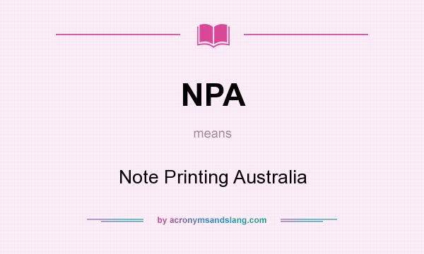 What does NPA mean? It stands for Note Printing Australia