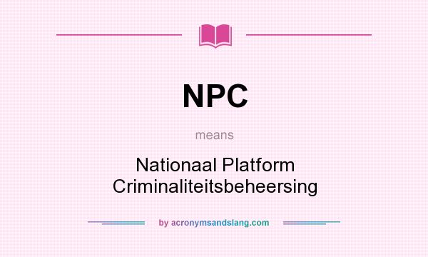 What does NPC mean? It stands for Nationaal Platform Criminaliteitsbeheersing