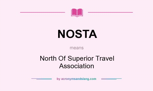 What does NOSTA mean? It stands for North Of Superior Travel Association