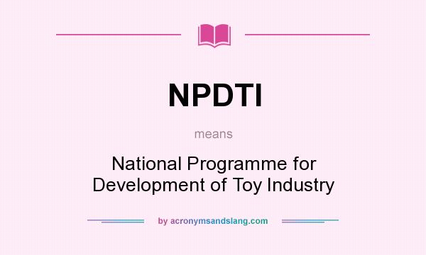What does NPDTI mean? It stands for National Programme for Development of Toy Industry