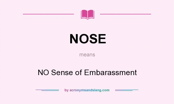 What does NOSE mean? It stands for NO Sense of Embarassment
