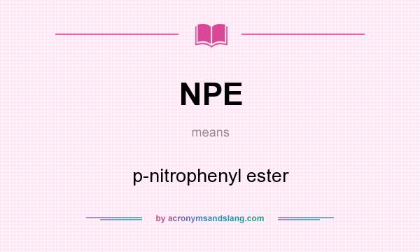 What does NPE mean? It stands for p-nitrophenyl ester
