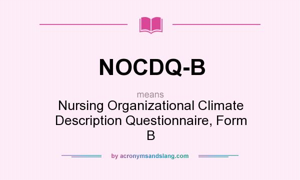 What does NOCDQ-B mean? It stands for Nursing Organizational Climate Description Questionnaire, Form B