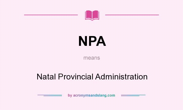 What does NPA mean? It stands for Natal Provincial Administration