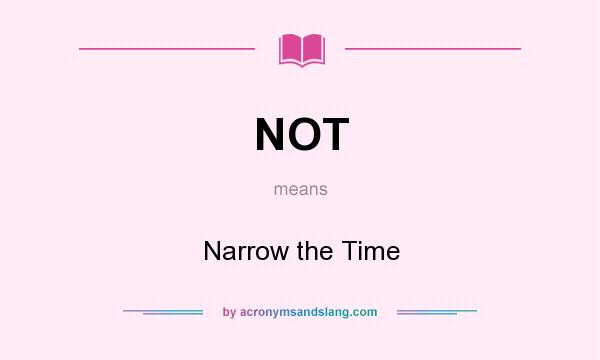 What does NOT mean? It stands for Narrow the Time