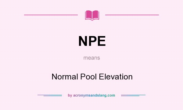 What does NPE mean? It stands for Normal Pool Elevation