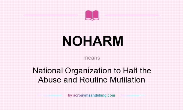 What does NOHARM mean? It stands for National Organization to Halt the Abuse and Routine Mutilation