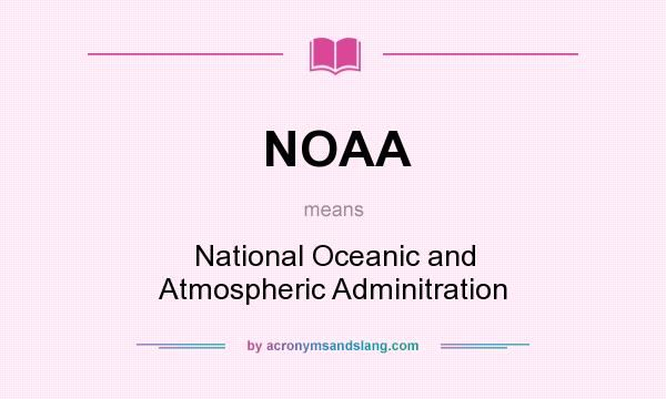 What does NOAA mean? It stands for National Oceanic and Atmospheric Adminitration