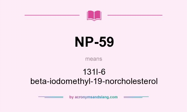 What does NP-59 mean? It stands for 131I-6 beta-iodomethyl-19-norcholesterol