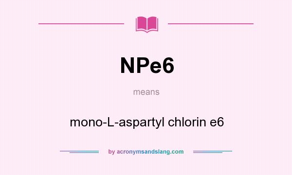 What does NPe6 mean? It stands for mono-L-aspartyl chlorin e6