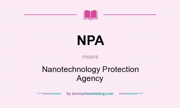 What does NPA mean? It stands for Nanotechnology Protection Agency