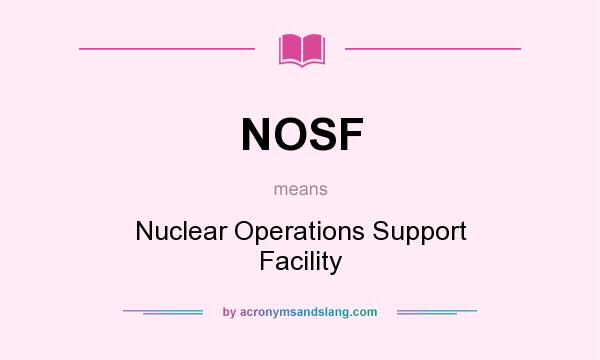 What does NOSF mean? It stands for Nuclear Operations Support Facility