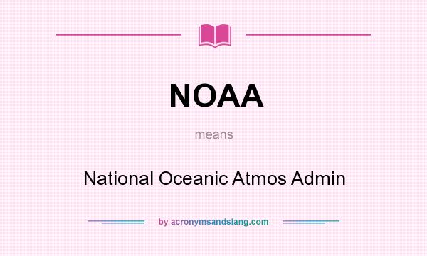 What does NOAA mean? It stands for National Oceanic Atmos Admin
